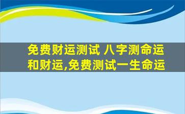 免费财运测试 八字测命运和财运,免费测试一生命运